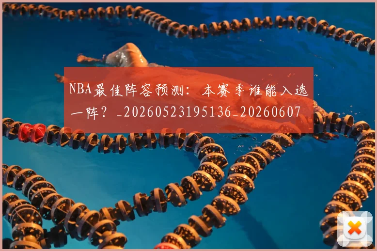 NBA最佳阵容预测：本赛季谁能入选一阵？_20260523195136_20260607160158